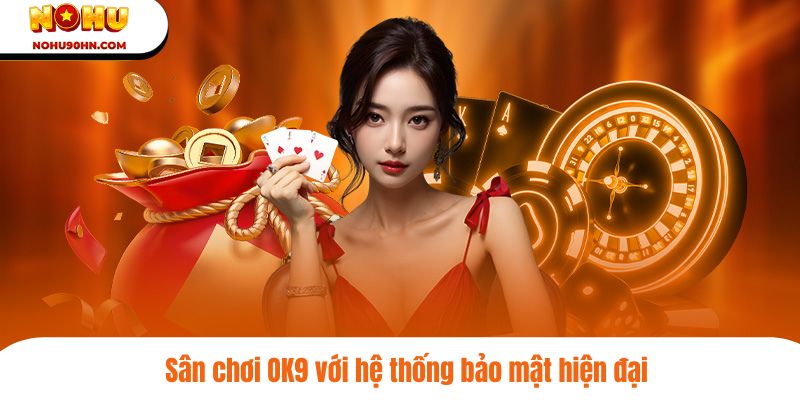 Sân chơi OK9 với hệ thống bảo mật hiện đại